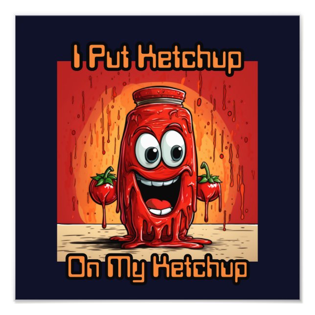 I Put Ketchup On My Ketchup, funny, cartoon Photo Print (Front)