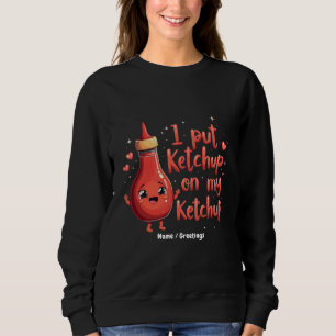 I Put Ketchup on My Ketchup Lover Funny  Sweatshirt