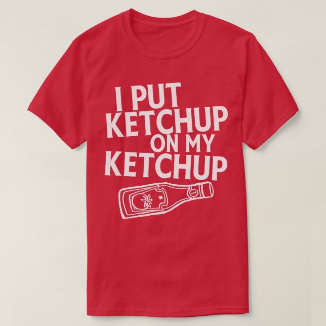 I Put Ketchup On My Ketchup Shirt Funny Tomato  (Design Front)
