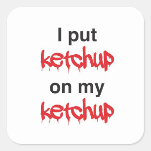 I Put Ketchup on my Ketchup Square Sticker