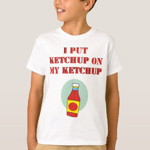 I Put Ketchup on My Ketchup T-Shirt