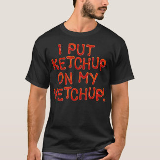 I Put Ketchup On My Ketchup, Unique Joke Prank Gag T-Shirt