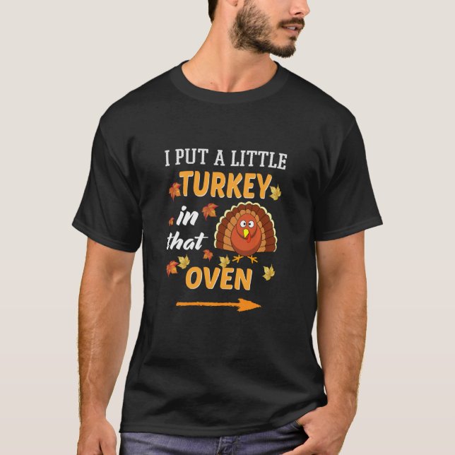 I Put Little Turkey In That Oven Proud Dad Pregnan T-Shirt (Front)