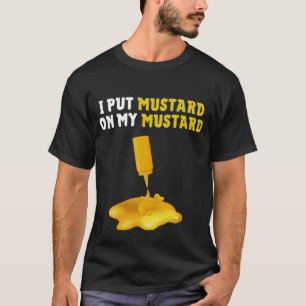 I Put Mustard On My Mustard Shirt