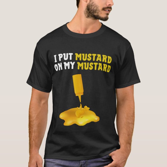 I Put Mustard On My Mustard Shirt (Front)
