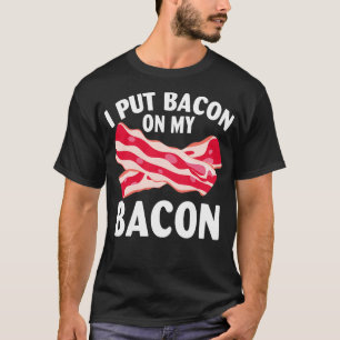 I Put my Bacon on My Bacon T-Shirt