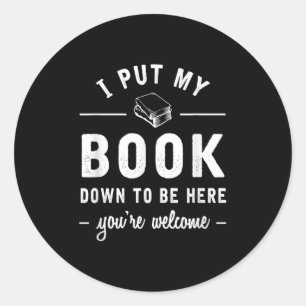 I Put My Book Down To Be Here Funny Readers Bookwo Classic Round Sticker