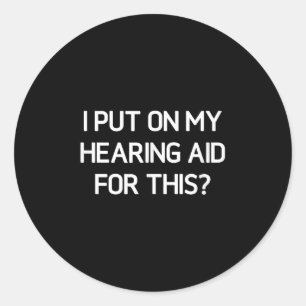 I Put On My Hearing Aid For This, Funny, Jokes, Sa Classic Round Sticker