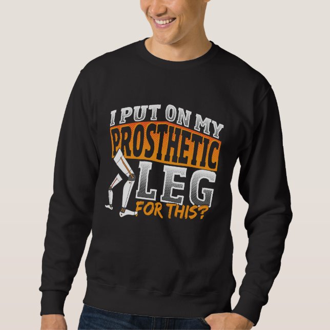 I Put On My Prosthetic for this Sweatshirt (Front)