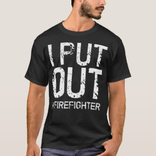 I Put Out Firefighter Funny Firemen T-Shirt