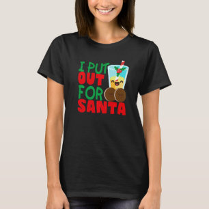 I Put Out For Santa Claus Cookie Milk Christmas    T-Shirt