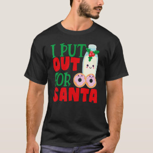 I Put Out For Santa Claus Cookie Milk Christmas    T-Shirt