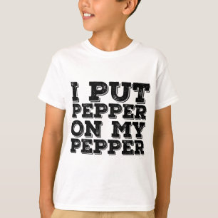 I PUT PEPPER ON MY PEPPER Funny Cheese Pizza Gift T-Shirt