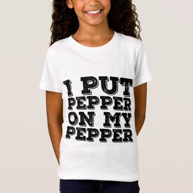 I PUT PEPPER ON MY PEPPER Funny Cheese Pizza Gift  T-Shirt (Front)