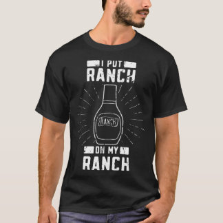 I put ranch on my ranch Cooked Barbecue Meat Ranc T-Shirt