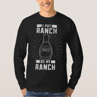 I put ranch on my ranch Cooked Barbecue Meat Ranc T-Shirt