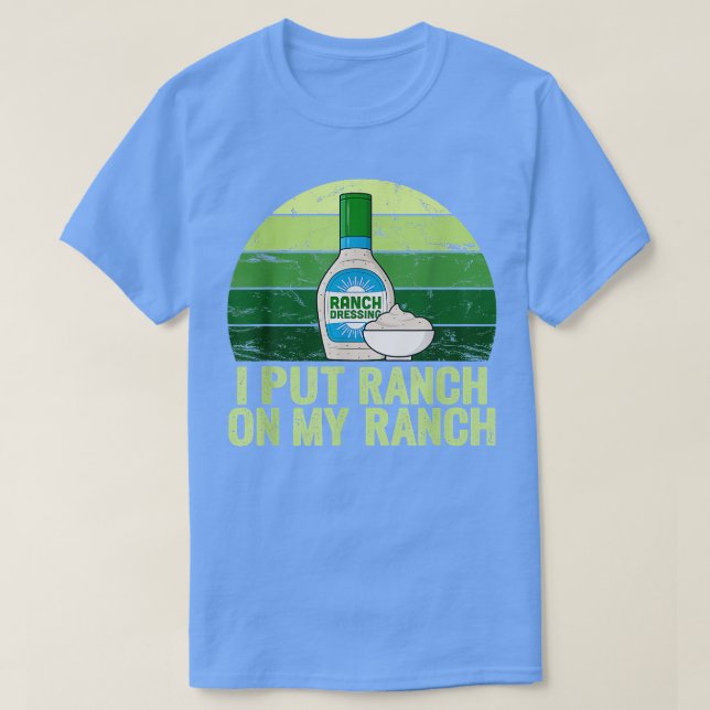 I put Ranch on my Ranch T-Shirt (Design Front)