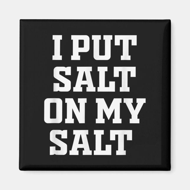 I Put Salt On My Salt - Funny Nacho Taco Salsa Ide Magnet (Front)