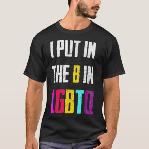 I Put the B In LGBTQ Rainbow Bisexual Pride Biangl T-Shirt