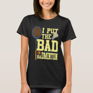 I Put The Bad In Badminton 2  T-Shirt