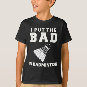 I Put The Bad In Badminton 3 T-Shirt