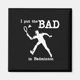I Put The Bad In Badminton 4 Magnet