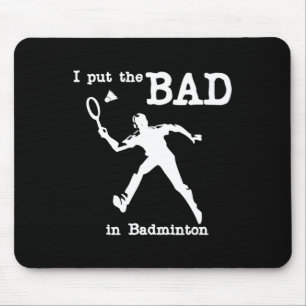 I Put The Bad In Badminton 4  Mouse Pad