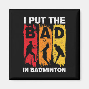 I Put The Bad In Badminton 5 Magnet