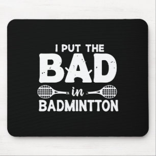 I Put The Bad In Badminton - Badminton Player Shut Mouse Pad