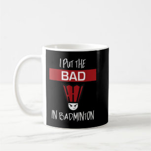 I Put The Bad In Badminton - Badminton Player Tee Coffee Mug
