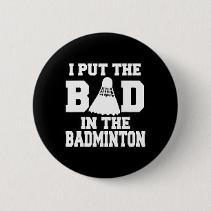 I Put The Bad In Badminton Funny Badminton Player  6 Cm Round Badge