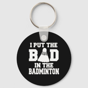 I Put The Bad In Badminton Funny Badminton Player  Key Ring