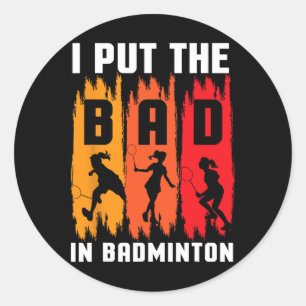I Put The Bad In Badminton I Shuttle I Badminton Classic Round Sticker