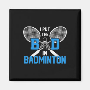 I Put The Bad In Badminton Magnet
