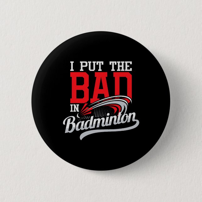 I Put The Bad In Badminton - Player Shuttle Bird A 6 Cm Round Badge (Front)