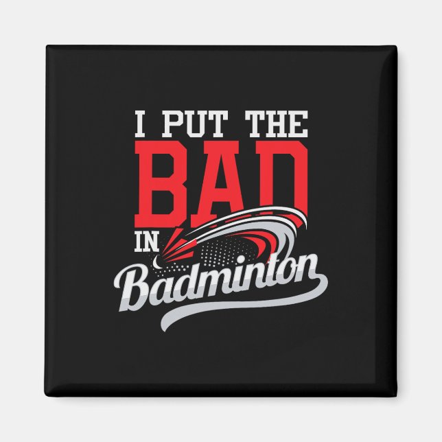 I Put The Bad In Badminton - Player Shuttle Bird A Magnet (Front)