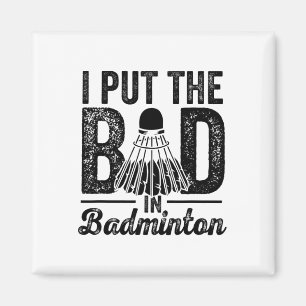 I Put The Bad In Badminton Player Sport Shuttle  Magnet