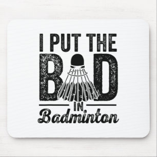 I Put The Bad In Badminton Player Sport Shuttle Mouse Pad