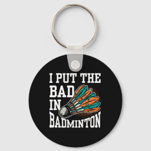 I Put The Bad In Badminton Player Team Match Lover Key Ring