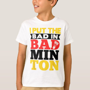 I Put The Bad In Badminton Shuttle Badminton Playe T-Shirt