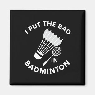 I Put The Bad In Badminton Shuttle Birdie Racket F Magnet