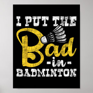 I Put The Bad In Badminton - Shuttle Birdie Sports Poster