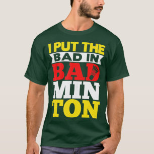 I Put The Bad In Badminton Shuttlecock Badminton P T-Shirt
