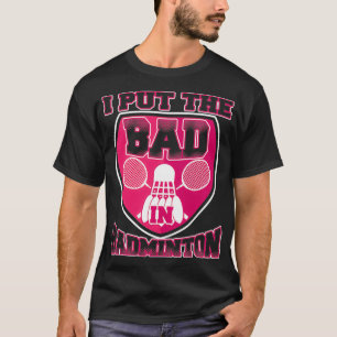 I Put The Bad In Badminton T 14 T-Shirt