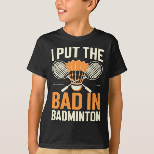 I Put The Bad In Badminton  T-Shirt