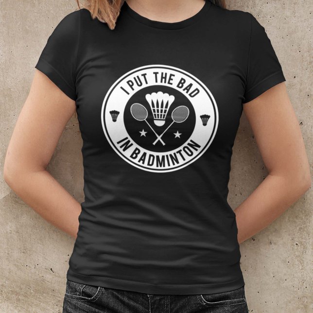 I Put The Bad In Badminton T-Shirt (Creator Uploaded)