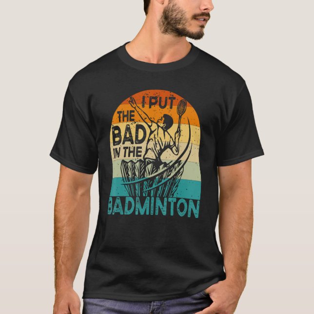 I Put The Bad In The Badminton  Badminton Player 2 T-Shirt (Front)