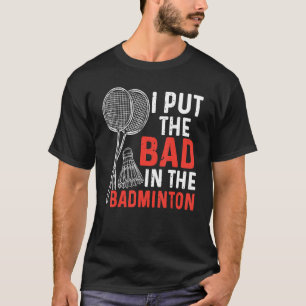 I Put The Bad In The Badminton  Badminton Player 3 T-Shirt