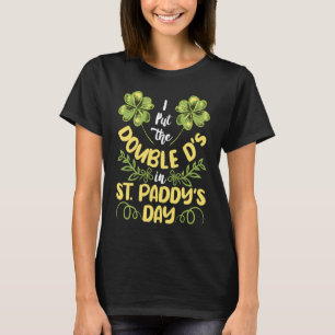 I put the double D's in St Paddy's Day St Patrick' T-Shirt