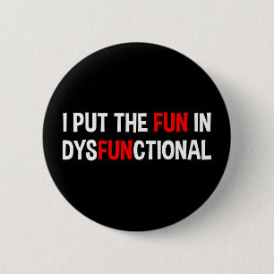 I Put The Fun In Dysfunctional 6 Cm Round Badge